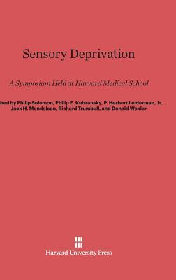 Sensory Deprivation: A Symposium Held at Harvard Medical School (Hardcover)