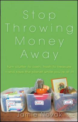 Stop Throwing Money Away: Turn Clutter to Cash, Trash to Treasure--And Save the Planet While You're at It (Kindle Edition)