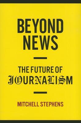 Beyond News: The Future of Journalism (Columbia Journalism Review Books)