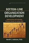 Bottom-Line Organization Development: Implementing and Evaluating Strategic Change for Lasting Value (Improving Human Performance)