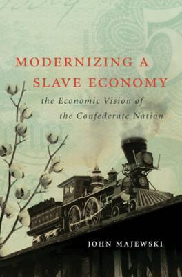 Modernizing a Slave Economy: The Economic Vision of the Confederate Nation (Civil War America)
