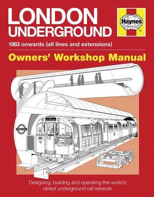 London Underground: 1863 onwards (all lines and extensions) Designing, building and operating the world's oldest underground (Owners' Workshop Manual)