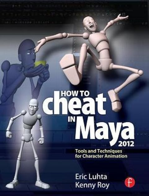 How to Cheat in Maya 2012: Tools and Techniques for Character Animation