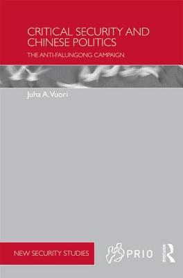 Critical Security and Chinese Politics: The Anti-Falungong Campaign (PRIO New Security Studies)