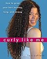 Curly Like Me: How to Grow Your Hair Healthy, Long, and Strong Curly Like Me: How to Grow Your Hair Healthy, Long, and Strong