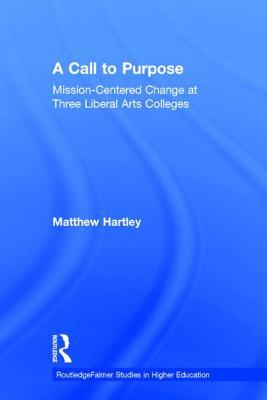 Call to Purpose: Mission-Centered Change at Three Liberal Arts Colleges (RoutledgeFalmer Studies in Higher Education)