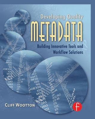 Developing Quality Metadata: Building Innovative Tools and Workflow Solutions