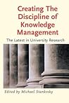 Creating the Discipline of Knowledge Management: The Latest in University Research Creating the Discipline of Knowledge Management: The Latest in University Research