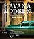 Havana Modern: Twentieth-Century Architecture and Interiors