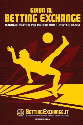 Guida Betting Exchange: Manuale pratico per vincere con il Punta e Banca (Italian Edition)