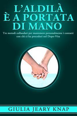 L'aldilà È a Portata Di Mano: Tre Metodi Collaudati Per Mantenere Personalmente I Contatti Con Chi Ci Ha Preceduti Nel Dopo-vita (Fra cielo e terra) (Italian Edition)