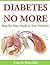 Diabetes No More: Step By Step Guide to End Diabetes
