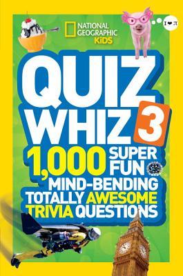 National Geographic Kids Quiz Whiz 3: 1,000 Super Fun Mind-bending Totally Awesome Trivia Questions (Library Binding)