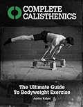 Complete Calisthenics - The Ultimate Guide To Bodyweight Exercise