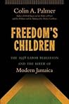 Freedom's Children: The 1938 Labor Rebellion and the Birth of Modern Jamaica