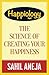 Happiology: The Science of Creating Your Happiness