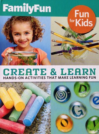 Create & Learn: Hands-On Activities That Make Learning Fun (FamilyFun)