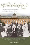 The Housekeeper's Tale - The Women Who Really Ran the English Country House