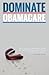 Dominate Obamacare: The Complete and Simple Guide to the Patient Protection and Affordable Care ACT