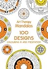 Art Therapy: Mandalas: 100 Designs for Colouring in and Meditation Art Therapy: Mandalas: 100 Designs for Colouring in and Meditation