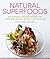 Natural Superfoods: 150 Nutrient-packed Recipes for Complete Health, Vitality and Healing