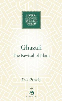 Ghazali: The Revival of Islam (Makers of the Muslim World)