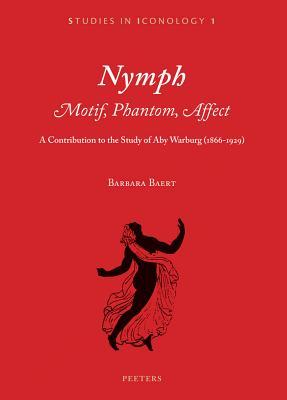 Nymph. Motif, Phantom, Affect: A Contribution to the Study of Aby Warburg (1866-1929) (Studies in Iconology) (English and German Edition)
