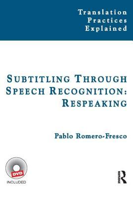 Subtitling Through Speech Recognition: Respeaking (Translation Practices Explained)