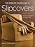 The Complete Photo Guide to Slipcovers by Linda Neubauer