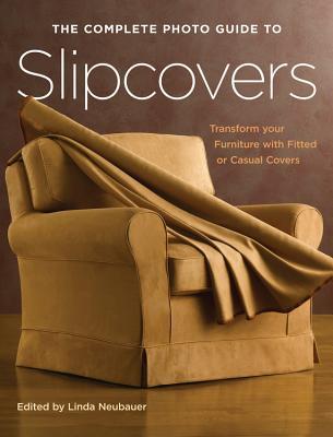 The Complete Photo Guide to Slipcovers: Transform Your Furniture with Fitted or Casual Covers (Paperback)
