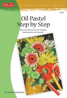 Oil Pastel Step by Step: Discover the secrets to creating masterpieces in oil pastel (Artist's Library)