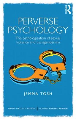 Perverse Psychology: The Pathologization of Sexual Violence and Transgenderism (Concepts for Critical Psychology)