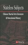 Stateless Subjects: Chinese Martial Arts Literature and Postcolonial History (Cornell East Asia Series)