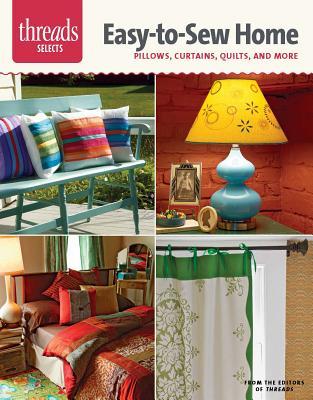 Easy-to-Sew Home: Pillows, Curtains, Quilts, and More (Threads Selects)