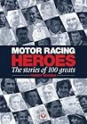 Motor Racing Heroes: The Stories of 100 Greats