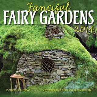 Fanciful Fairy Gardens 2014: 16 Month Calendar - September 2013 through December 2014