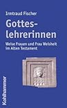 Gotteslehrerinnen: Weise Frauen Und Frau Weisheit Im Alten Testament (German Edition)