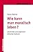 Wie Kann Man Moralisch Leben?: Geschichte Und Gegenwart Ethischer Kulturen (Ethik Aktuell) (German Edition)