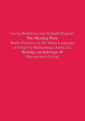 The Meeting Place: Radio Features in the Shina Language of Gilgit by Mohammad Amin Zia. Text, Interlinear Analysis and English Translation With a Glossary (Beitrage Zur Indologie)