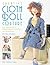 Creative Cloth Doll Couture: New Approaches to Making Beautiful Clothing and Accessories