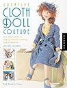 Creative Cloth Doll Couture: New Approaches to Making Beautiful Clothing and Accessories