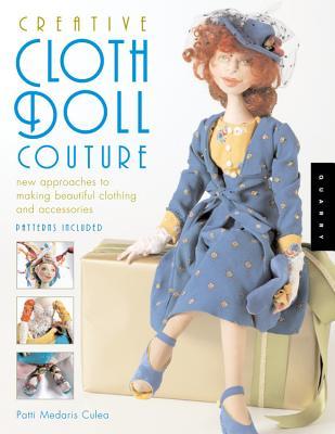 Creative Cloth Doll Couture: New Approaches to Making Beautiful Clothing and Accessories (Paperback)