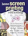 Home Screen Printing Workshop: Do It Yourself Techniques, Design Ideas, and Tips for Graphic Prints Home Screen Printing Workshop: Do It Yourself Techniques, Design Ideas, and Tips for Graphic Prints
