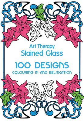 Art Therapy: Stained Glass: 100 Designs for Colouring in and Relaxation