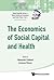 Economics Of Social Capital And Health, The: A Conceptual And Empirical Roadmap (World Scientific Series In Global Health Economics And Public Policy Book 2)