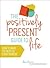 The Positively Present Guide to Life: How to Make the Most of Every Moment