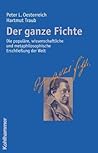 Der Ganze Fichte: Die Populare, Wissenschaftliche Und Metaphilosophische Erschliessung Der Welt (German Edition)