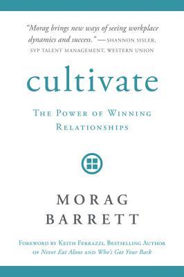 Cultivate: The Power of Winning Relationships
