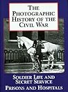 The Photographic History of the Civil War, Vol 4 - Soldier Life and Secret Service / Prisons and Hospitals