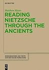 Reading Nietzsche through the Ancients by Matthew Meyer